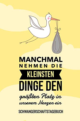 Manchmal Nehmen Die Kleinsten Dinge Den Gr??Ten Platz In Unserem Herzen Ein Schwangerschaftstagebuch: A5 Tagebuch Mit Sch÷Nen Spr?chen Als Geschenk ... Kalender | Erinnerungsalbum (German Edition) - 9781080471348