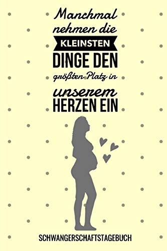 Manchmal Nehmen Die Kleinsten Dinge Den Gr??Ten Platz In Unserem Herzen Ein Schwangerschaftstagebuch: A5 Tagebuch Mit Sch÷Nen Spr?chen Als Geschenk ... Kalender | Erinnerungsalbum (German Edition) - 9781080472345