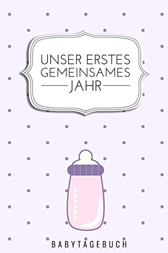 Unser Erstes Gemeinsames Jahr Babytagebuch: A5 Tagebuch Mit Sch÷Nen Spr?chen Als Geschenk Zur Geburt F?r M?dchen| Geschenkidee F?r Werdene M?tter Zur ... Babyalbum| Babys Erstes Jahr (German Edition) - 9781080477746