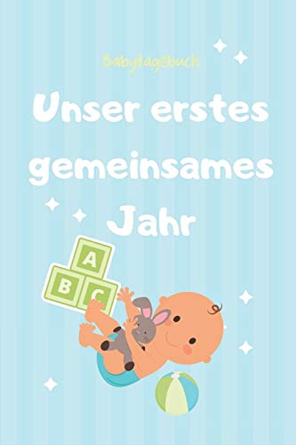 Unser Erstes Gemeinsames Jahr Babytagebuch: A5 52 Wochen Kalender Als Geschenk Zur Geburt F?r Jungen | Geschenkidee F?r Werdene M?tter Zur ... | Babys Erstes Jahr (German Edition) - 9781080489893
