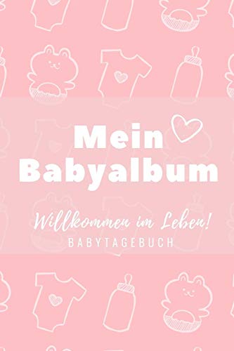 Willkommen Im Leben Mein Babyalbum Babytagebuch: A5 52 Wochen Kalender Als Geschenk Zur Geburt F?r M?dchen | Geschenkidee F?r Werdene M?tter Zur ... | Babys Erstes Jahr (German Edition) - 9781080512577