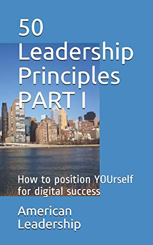 50 Leadership Principles Part I: How To Position Yourself For Digital Success (Volume)