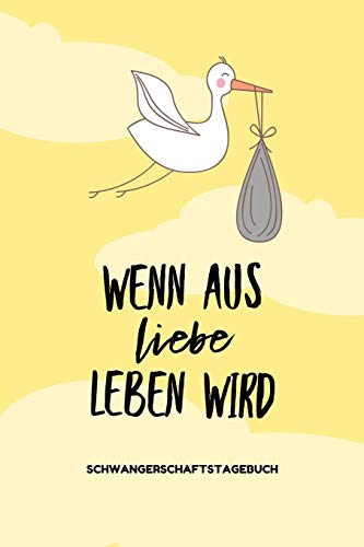 Wenn Aus Liebe Leben Wird Schwangerschaftstagebuch: A5 52 Wochen Kalender Als Geschenk F?r Schwangere | Geschenkidee F?r Werdene M?tter | ... | Erinnerungsalbum Mama (German Edition) - 9781080523221
