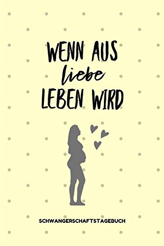 Wenn Aus Liebe Leben Wird Schwangerschaftstagebuch: A5 52 Wochen Kalender Als Geschenk F?r Schwangere | Geschenkidee F?r Werdene M?tter | ... | Erinnerungsalbum Mama (German Edition) - 9781080523993