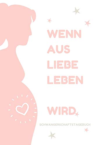 Wenn Aus Liebe Leben Wird Schwangerschaftstagebuch: A5 52 Wochen Kalender Als Geschenk F?r Schwangere | Geschenkidee F?r Werdene M?tter | ... | Erinnerungsalbum Mama (German Edition)