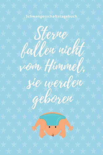 Sterne Fallen Nicht Vom Himmel, Sie Werden Geboren Schwangerschaftstagebuch: A5 Tagebuch Mit Sch÷Nen Spruch Als Geschenk F?r Schwangere | Geschenkidee ... | Erinnerungsalbum Mama (German Edition) - 9781080524983