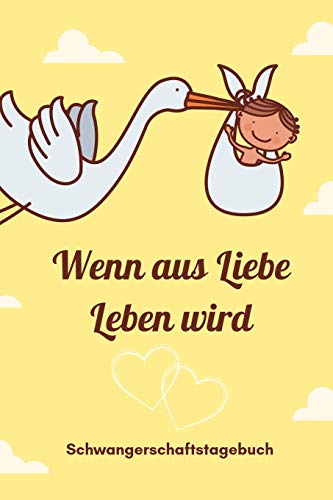 Wenn Aus Liebe Leben Wird Schwangerschaftstagebuch: A5 52 Wochen Kalender Als Geschenk F?r Schwangere | Geschenkidee F?r Werdene M?tter | ... | Erinnerungsalbum Mama (German Edition) - 9781080525454