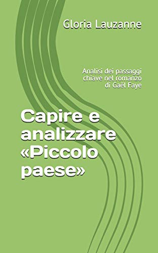 Capire E Analizzare ??Piccolo Paese?: Analisi Dei Passaggi Chiave Nel Romanzo Di Ga?l Faye (Italian Edition)