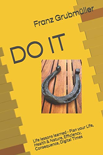 Do It: Life Lessons Learned - Plan Your Life, Health & Nature, Efficiency, Consequence, Digital Times