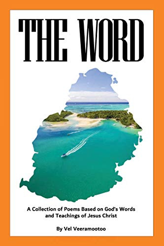 The Word: A Collection Of Poems Based On God?S Words And Teachings Of Jesus Christ