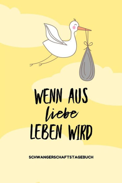 Wenn Aus Liebe Leben Wird Schwangerschaftstagebuch: A5 Tagebuch Mit Schönen Spruch Als Geschenk Für Schwangere | Geschenkidee Für Werdene Mütter | ... | Erinnerungsalbum Mama (German Edition) - 9781080546848