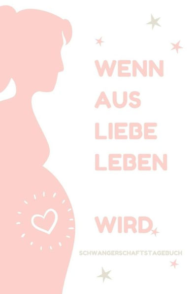 Wenn Aus Liebe Leben Wird Schwangerschaftstagebuch: A5 Tagebuch Mit Schönen Spruch Als Geschenk Für Schwangere | Geschenkidee Für Werdene Mütter | ... | Erinnerungsalbum Mama (German Edition) - 9781080551071