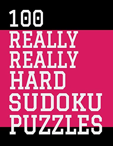 100 Really Really Hard Sudoku Puzzles: Large Print, One Sudoku Per Page, Solutions In The Back, 126 Pages, Soft Matte Cover, 8.5 X 11