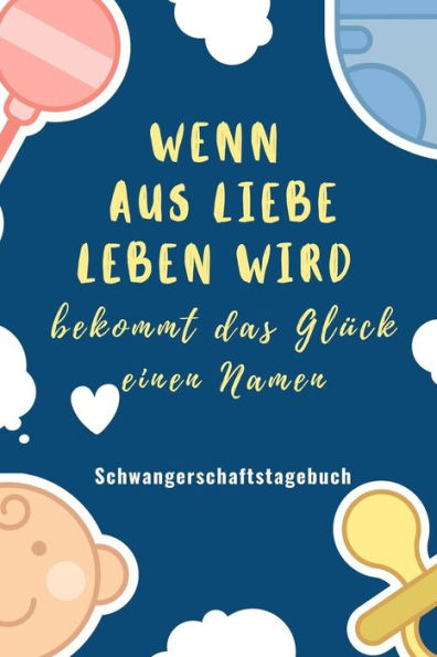 Wenn Aus Liebe Leben Wird Bekommt Das Glück Einen Namen Schwangerschaftstagebuch: A5 Tagebuch Mit Schönen Spruch Als Geschenk Für Schwangere | ... | Erinnerungsalbum Mama (German Edition) - 9781080594214