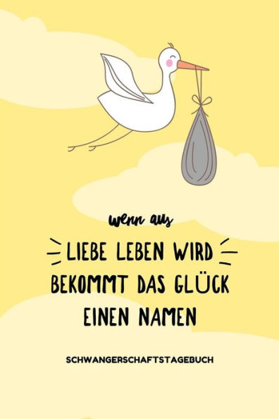 WENN AUS LIEBE LEBEN WIRD BEKOMMT DAS GL?CK EINEN NAMEN SCHWANGERSCHAFTSTAGEBUCH: A5 Tagebuch mit sch÷nen Spruch als Geschenk f?r Schwangere | ... | Erinnerungsalbum Mama (German Edition) - 9781080613151