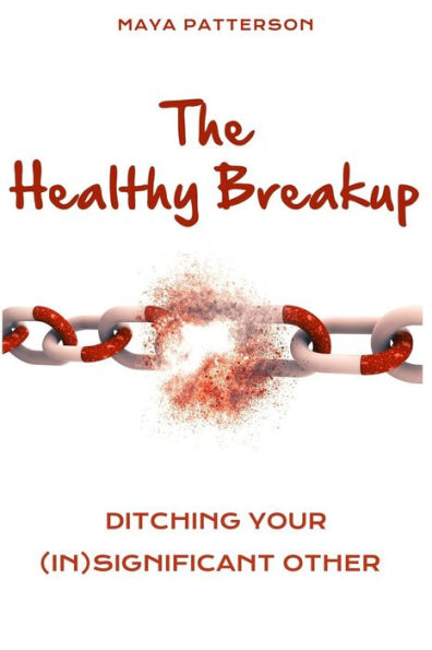 The Healthy Breakup: Ditching Your (in)Significant Other