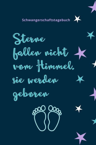 Sterne Fallen Nicht Vom Himmel, Sie Werden Geboren Schwangerschaftstagebuch: A5 52 Wochen Kalender Als Geschenk Für Schwangere | Geschenkidee Für ... | Erinnerungsalbum Mama (German Edition) - 9781080637089