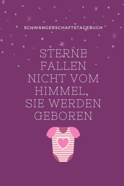 Sterne Fallen Nicht Vom Himmel, Sie Werden Geboren Schwangerschaftstagebuch: A5 52 Wochen Kalender Als Geschenk Für Schwangere | Geschenkidee Für ... | Erinnerungsalbum Mama (German Edition) - 9781080639571
