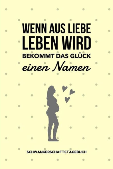Wenn Aus Liebe Leben Wird Bekommt Das Glück Einen Namen Schwangerschaftstagebuch: A5 52 Wochen Kalender Als Geschenk Für Schwangere | Geschenkidee Für ... | Erinnerungsalbum Mama (German Edition) - 9781080641734