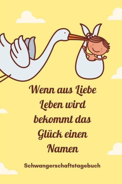 Wenn Aus Liebe Leben Wird Bekommt Das Glück Einen Namen Schwangerschaftstagebuch: A5 52 Wochen Kalender Als Geschenk Für Schwangere | Geschenkidee Für ... | Erinnerungsalbum Mama (German Edition) - 9781080642649