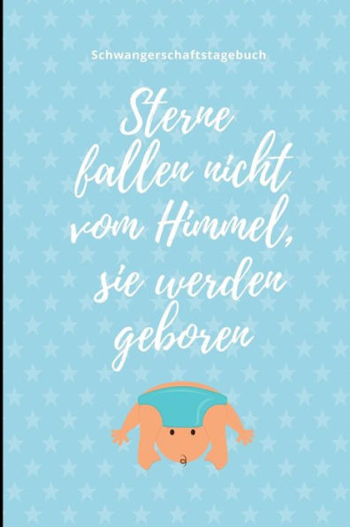 Sterne Fallen Nicht Vom Himmel, Sie Werden Geboren Schwangerschaftstagebuch: A5 Notizbuch Liniert Als Geschenk Für Schwangere | Geschenkidee Für ... Kalender | Erinnerungsalbum (German Edition) - 9781080646098