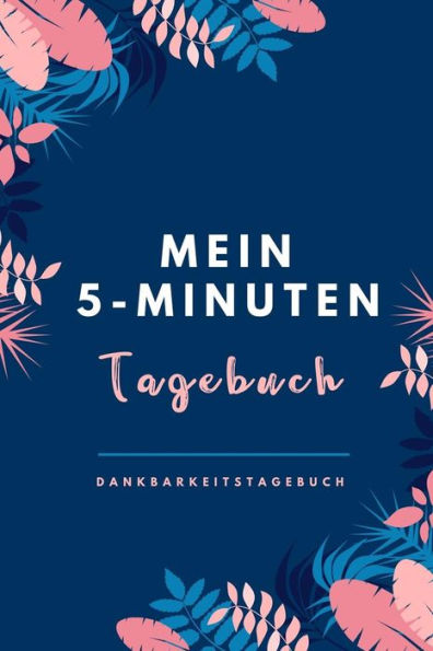 Mein 5-Minuten Tagebuch Dankbarkeitstagebuch: A5 Tagebuch Mit Motivierenden Zitaten Für Dankbarkeit | 5- Minuten Tagebuch | Geschenk Für Frauen Mama ... | Achtsamkeit | Planer | (German Edition) - 9781080654321