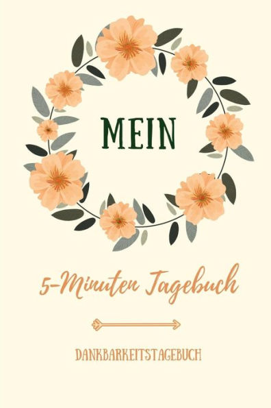 MEIN 5-MINUTEN TAGEBUCH DANKBARKEITSTAGEBUCH: A5 Tagebuch mit motivierenden Zitaten f?r Dankbarkeit | 5- Minuten Tagebuch | Geschenk f?r Frauen Mama ... | Achtsamkeit | Planer | (German Edition) - 9781080655502