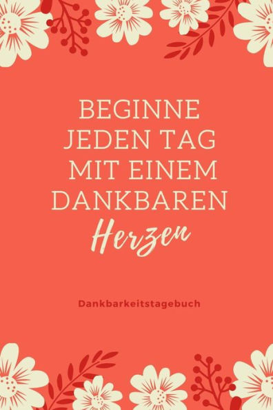 Beginne Jeden Tag Mit Einem Dankbaren Herzen Dankbarkeitstagebuch: A5 Tagebuch Mit Motivierenden Zitaten Für Dankbarkeit | 5- Minuten Tagebuch | ... | Achtsamkeit | Planer | (German Edition) - 9781080660841