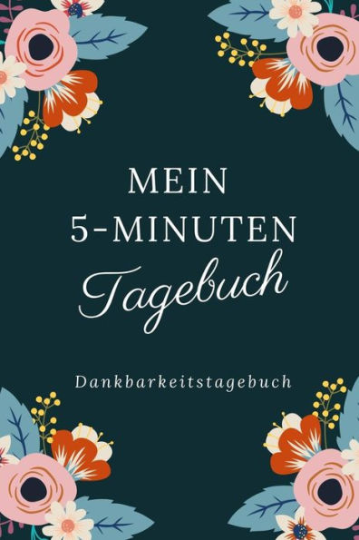 Mein 5-Minuten Tagebuch Dankbarkeitstagebuch: A5 Tagebuch Mit Motivierenden Zitaten Für Dankbarkeit | 5- Minuten Tagebuch | Geschenk Für Frauen Mama ... | Achtsamkeit | Planer | (German Edition) - 9781080661282