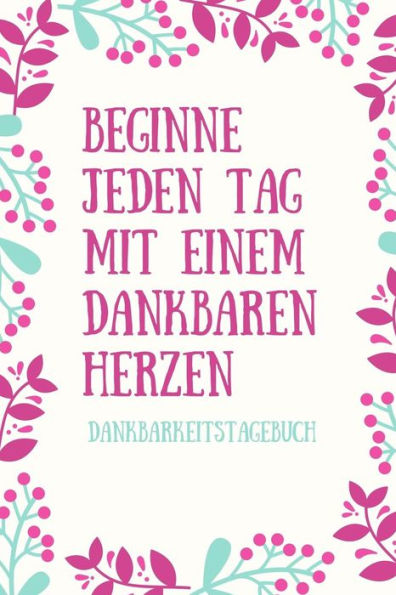 Beginne Jeden Tag Mit Einem Dankbaren Herzen Dankbarkeitstagebuch: A5 Tagebuch Mit Motivierenden Zitaten Für Dankbarkeit | 5- Minuten Tagebuch | ... | Achtsamkeit | Planer | (German Edition) - 9781080661916