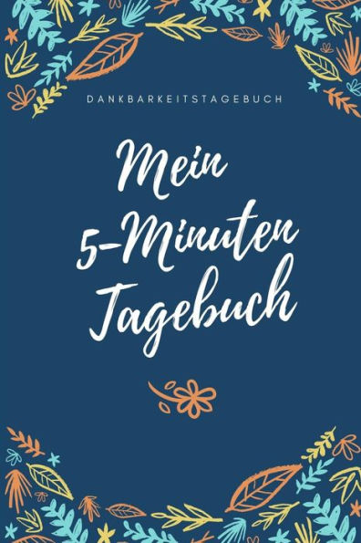 Mein 5-Minuten Tagebuch Dankbarkeitstagebuch: A5 Tagebuch Mit Motivierenden Zitaten Für Dankbarkeit | 5- Minuten Tagebuch | Geschenk Für Frauen Mama ... | Achtsamkeit | Planer | (German Edition) - 9781080662906