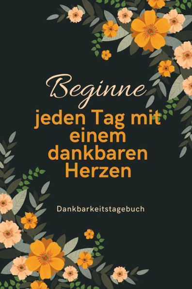 Beginne Jeden Tag Mit Einem Dankbaren Herzen Dankbarkeitstagebuch: A5 Tagebuch Mit Motivierenden Zitaten Für Dankbarkeit | 5- Minuten Tagebuch | ... | Achtsamkeit | Planer | (German Edition) - 9781080664559
