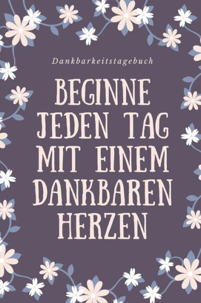 Beginne Jeden Tag Mit Einem Dankbaren Herzen Dankbarkeitstagebuch: A5 Tagebuch Mit Motivierenden Zitaten Für Dankbarkeit | 5- Minuten Tagebuch | ... | Achtsamkeit | Planer | (German Edition) - 9781080664986