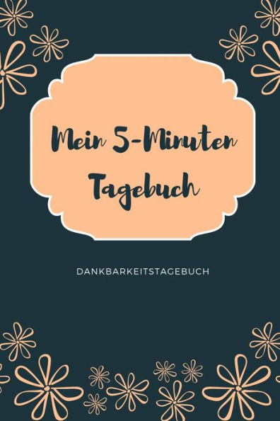 Mein 5-Minuten Tagebuch Dankbarkeitstagebuch: A5 Tagebuch Mit Motivierenden Zitaten Für Dankbarkeit | 5- Minuten Tagebuch | Geschenk Für Frauen Mama ... | Achtsamkeit | Planer | (German Edition) - 9781080669387