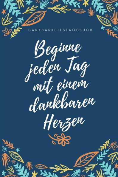 Beginne Jeden Tag Mit Einem Dankbaren Herzen Dankbarkeitstagebuch: A5 Tagebuch Mit Motivierenden Zitaten Für Dankbarkeit | 5- Minuten Tagebuch | ... | Achtsamkeit | Planer | (German Edition) - 9781080671984