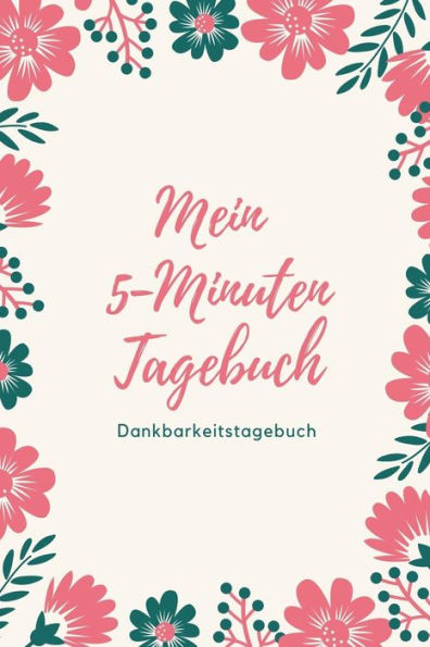 Mein 5-Minuten Tagebuch Dankbarkeitstagebuch: A5 Tagebuch Mit Motivierenden Zitaten Für Dankbarkeit | 5- Minuten Tagebuch | Geschenk Für Frauen Mama ... | Achtsamkeit | Planer | (German Edition) - 9781080672288