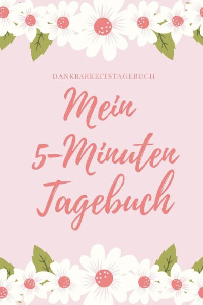 Mein 5-Minuten Tagebuch Dankbarkeitstagebuch: A5 Tagebuch Mit Motivierenden Zitaten Für Dankbarkeit | 5- Minuten Tagebuch | Geschenk Für Frauen Mama ... | Achtsamkeit | Planer | (German Edition) - 9781080674930