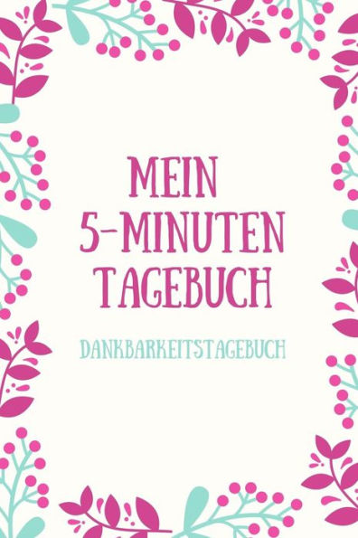 Mein 5-Minuten Tagebuch Dankbarkeitstagebuch: A5 Tagebuch Mit Motivierenden Zitaten Für Dankbarkeit | 5- Minuten Tagebuch | Geschenk Für Frauen Mama ... | Achtsamkeit | Planer | (German Edition) - 9781080679980