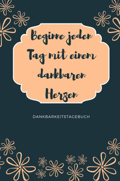 Beginne Jeden Tag Mit Einem Dankbaren Herzen Dankbarkeitstagebuch: A5 Tagebuch Mit Motivierenden Zitaten Für Dankbarkeit | 5- Minuten Tagebuch | ... | Achtsamkeit | Planer | (German Edition) - 9781080681709