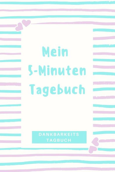 Mein 5-Minuten Tagebuch Dankbarkeitstagebuch: A5 Tagebuch Mit Motivierenden Zitaten Für Dankbarkeit | 5- Minuten Tagebuch | Geschenk Für Frauen Mama ... | Achtsamkeit | Planer | (German Edition) - 9781080681891