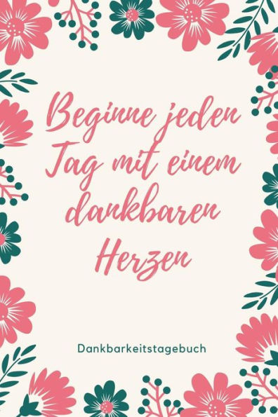 Beginne Jeden Tag Mit Einem Dankbaren Herzen Dankbarkeitstagebuch: A5 Tagebuch Mit Motivierenden Zitaten Für Dankbarkeit | 5- Minuten Tagebuch | ... | Achtsamkeit | Planer | (German Edition) - 9781080685028