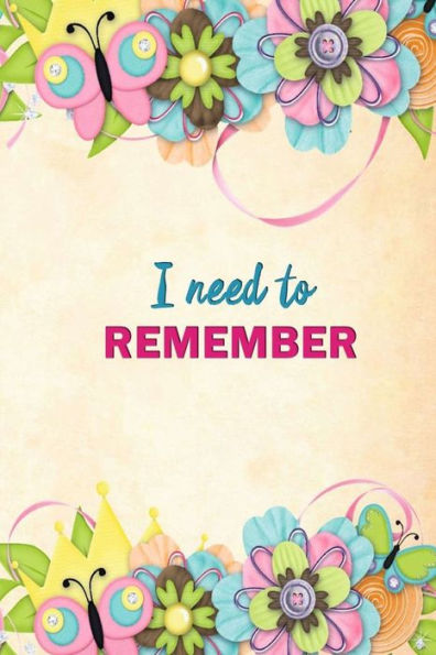 I Need To Remember: Password Logbook | Floral Password Book Organizer To Keep Usernames, Passwords, Web Addresses