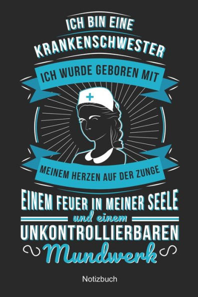 Ich Bin Eine Krankenschwester Ich Wurde Geboren Mit Meinem Herzen Auf Der Zunge Einem Feuer In Meiner Seele Und Einem Unkontrolliebaren Mundwerk: ... Pflegerin ( 6X9 Zoll Din A5 120 Seiten)