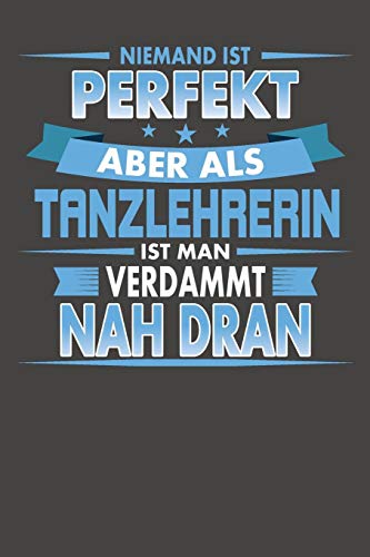 Niemand Ist Perfekt Aber Als Tanzlehrerin Ist Man Verdammt Nah Dran: Praktischer Wochenplaner Für Ein Ganzes Jahr Ohne Festes Datum (German Edition)