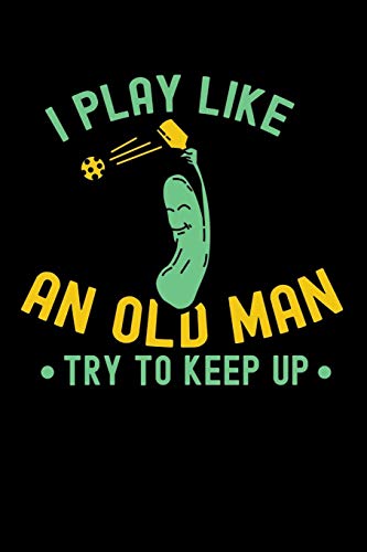I Play Like An Old Man, Try To Keep Up: 120 Pages I 6X9 I Music Sheet I Funny Pickleball Gifts For Sport Enthusiasts