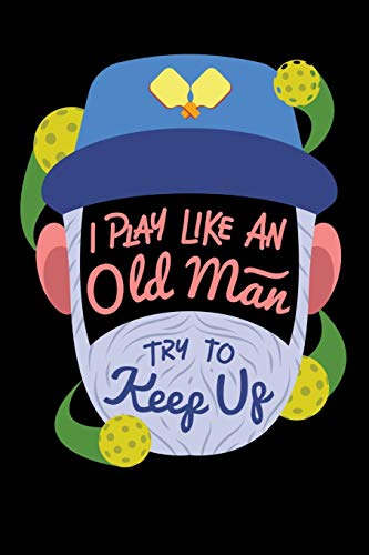 I Play Like An Old Man, Try To Keep Up: 120 Pages I 6X9 I Music Sheet I Funny Pickleball Gifts For Sport Enthusiasts - 9781080817849