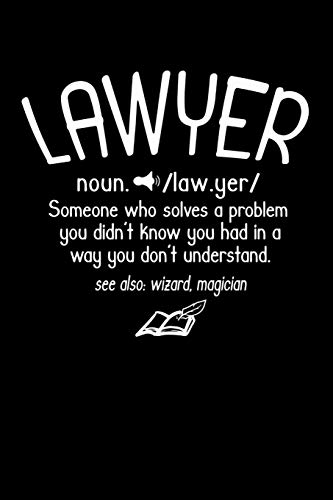 Lawyer Noun. /Law.Yer/ Someone Who Solves A Problem You Didn't Know You Had In A Way You Don't Unterstand See Also: Wizard, Magican: 120 Pages I 6X9 I Music Sheet I Funny Lawyer And Advocate Gifts