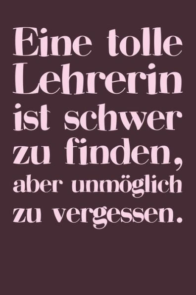 Eine tolle Lehrerin ist schwer zu finden, aber unm÷glich zu vergessen.: A5 Notizbuch 120 linierte Seiten | Pers÷nliches Geschenk Abschiedsgeschenk mit ... Tagebuch Terminkalender (German Edition) - 9781080867202