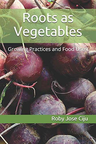 Roots As Vegetables: Growing Practices And Food Uses