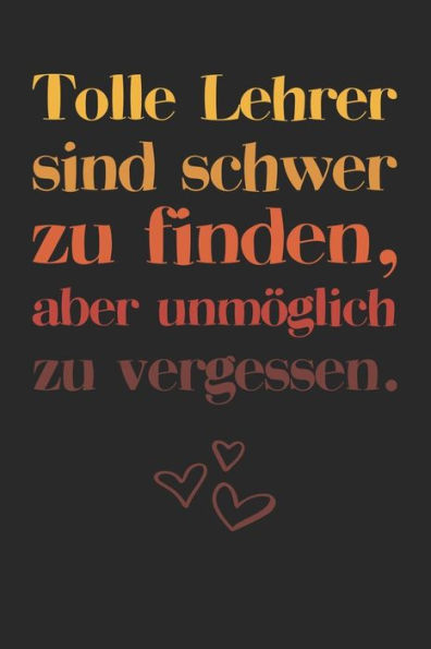 Tolle Lehrer sind schwer zu finden, aber unm÷glich zu vergessen.: A5 Notizbuch 120 linierte Seiten | Pers÷nliches Geschenk Abschiedsgeschenk mit ... Tagebuch Terminkalender (German Edition) - 9781080868230